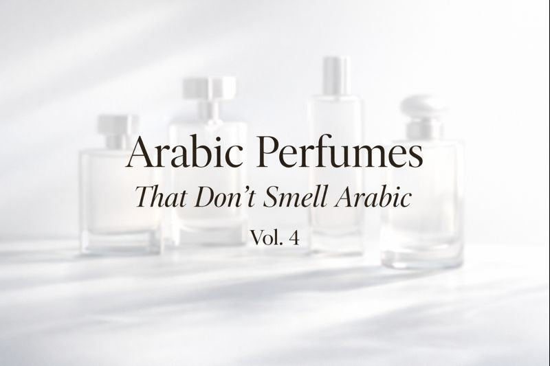 Arabic Perfumes That Don’t Smell Arabic – Vol. 4