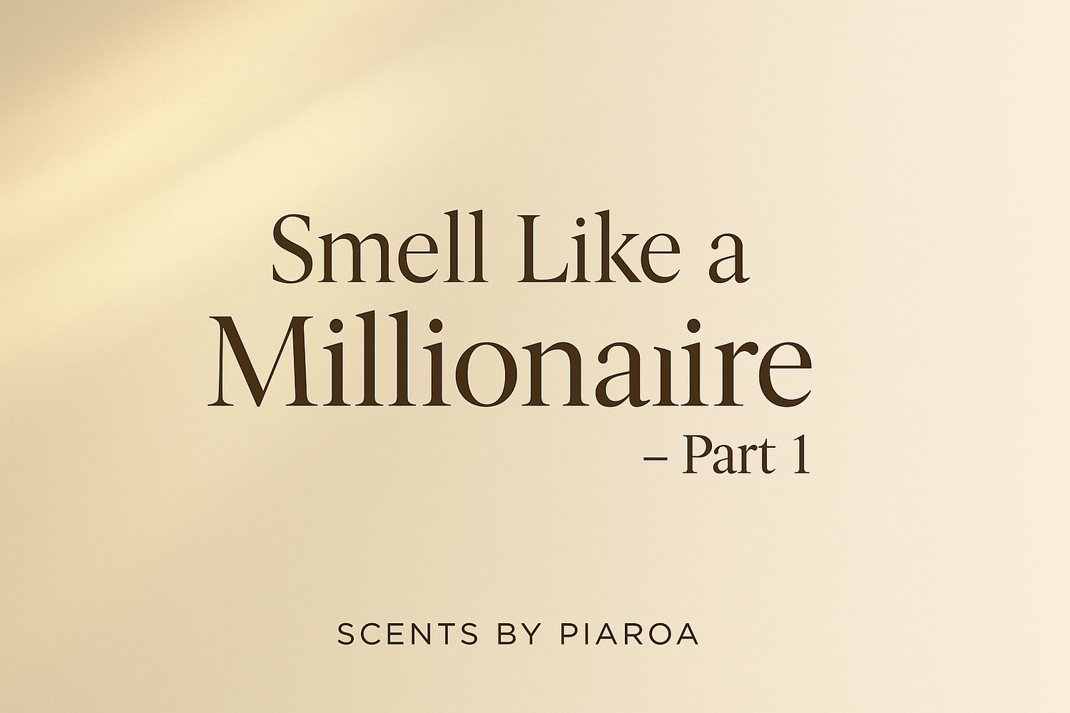 Smell Like a Millionaire – Part 1